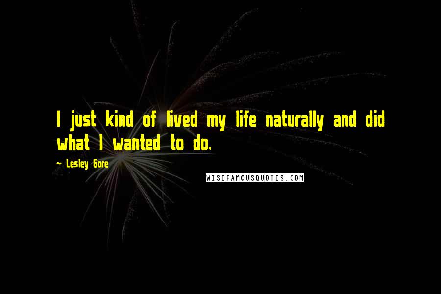 Lesley Gore Quotes: I just kind of lived my life naturally and did what I wanted to do.