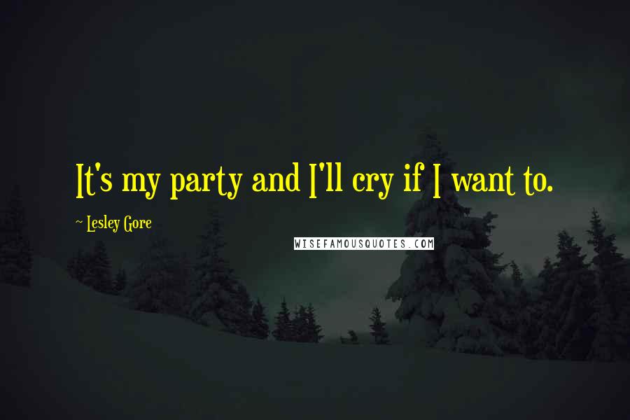 Lesley Gore Quotes: It's my party and I'll cry if I want to.