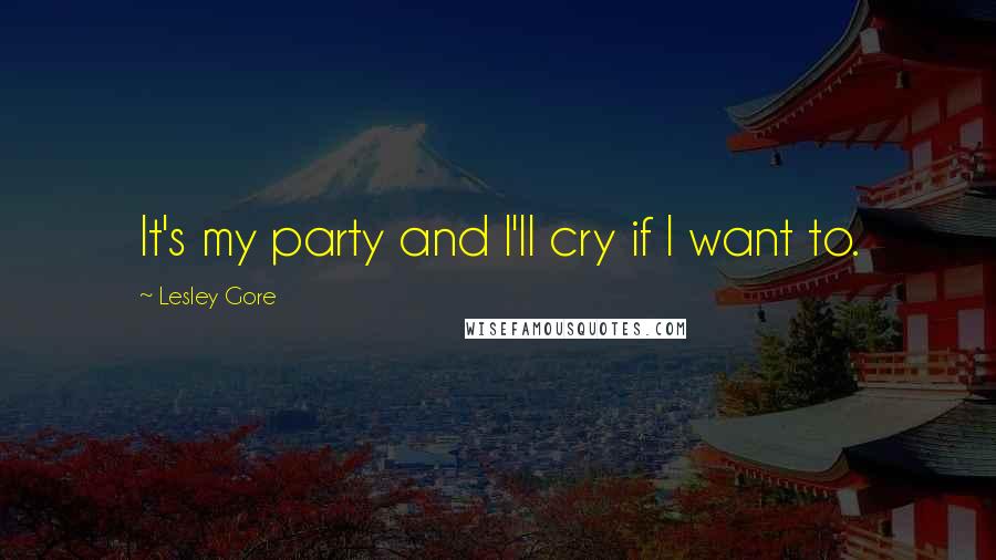 Lesley Gore Quotes: It's my party and I'll cry if I want to.