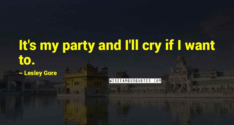 Lesley Gore Quotes: It's my party and I'll cry if I want to.