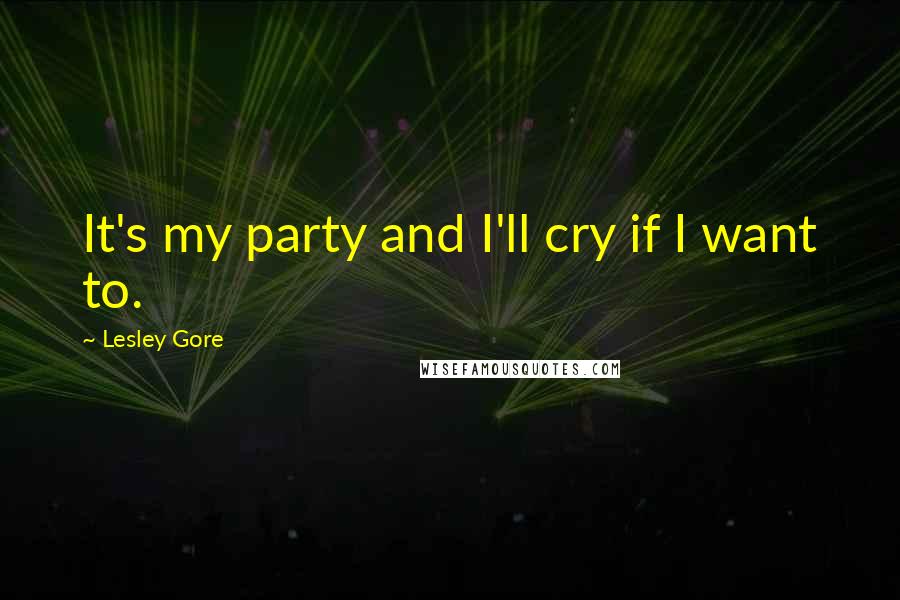 Lesley Gore Quotes: It's my party and I'll cry if I want to.