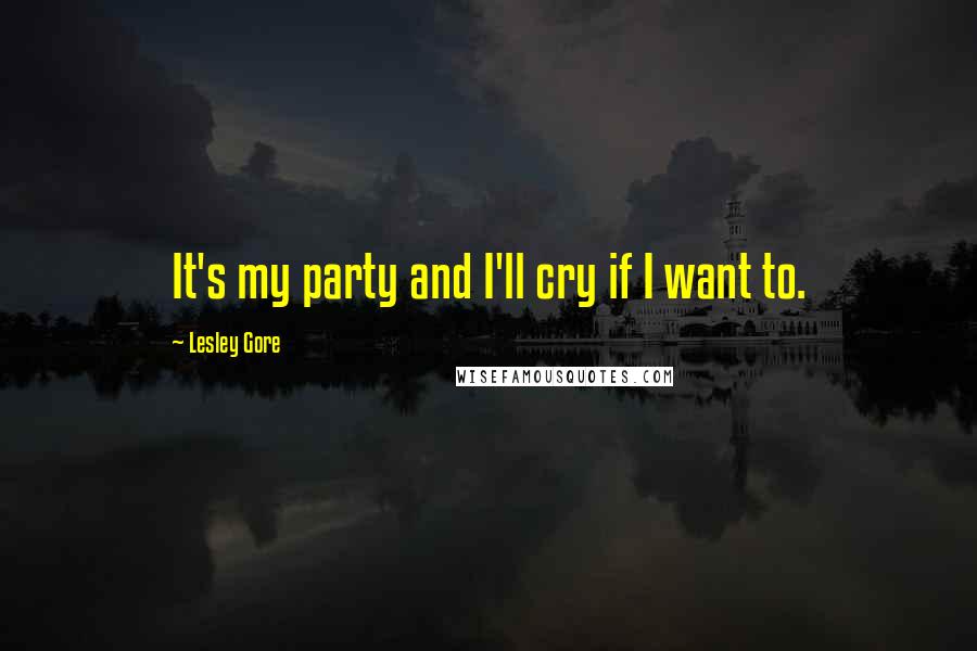 Lesley Gore Quotes: It's my party and I'll cry if I want to.