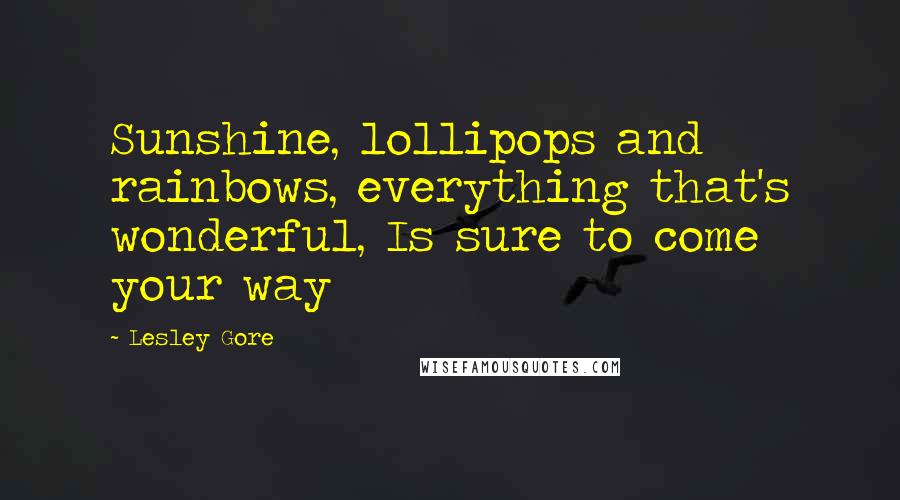 Lesley Gore Quotes: Sunshine, lollipops and rainbows, everything that's wonderful, Is sure to come your way