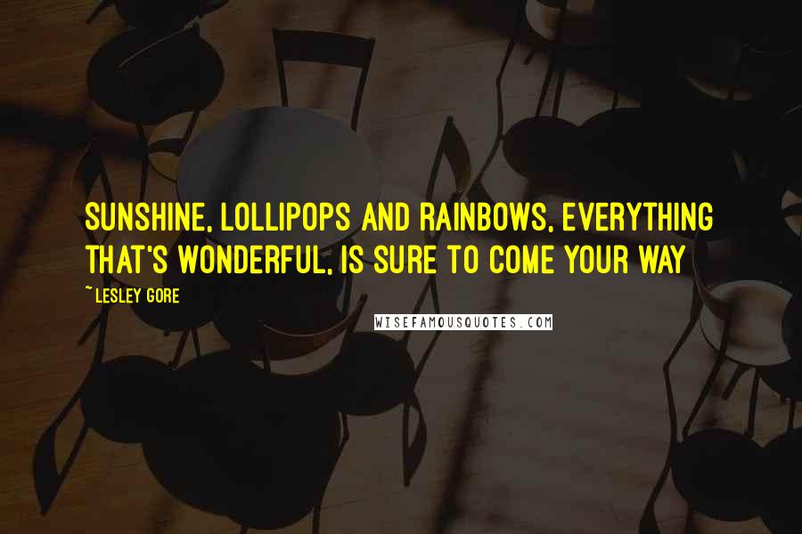 Lesley Gore Quotes: Sunshine, lollipops and rainbows, everything that's wonderful, Is sure to come your way
