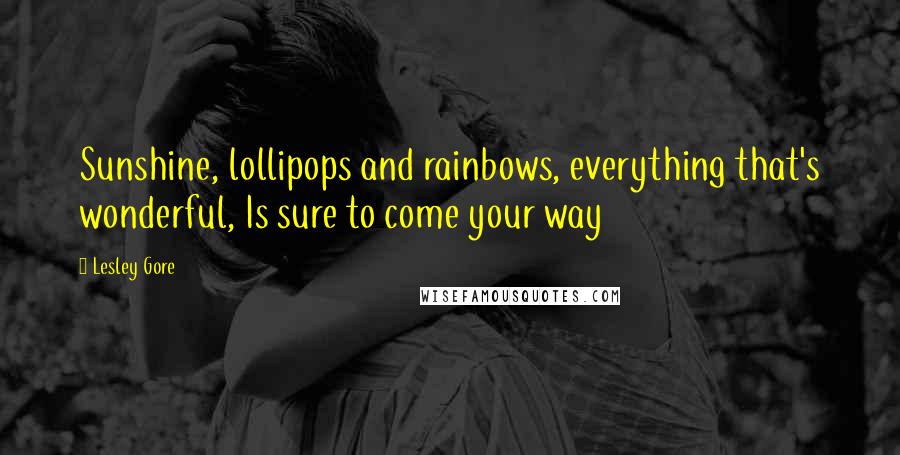 Lesley Gore Quotes: Sunshine, lollipops and rainbows, everything that's wonderful, Is sure to come your way