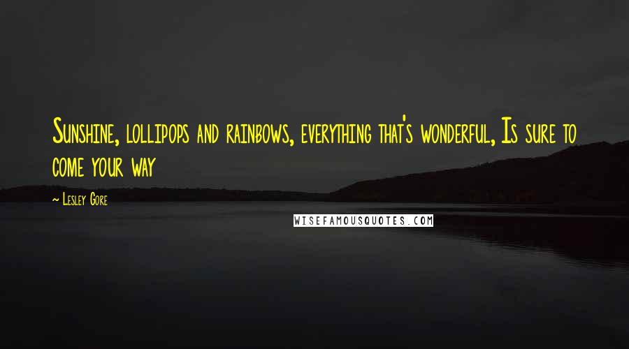 Lesley Gore Quotes: Sunshine, lollipops and rainbows, everything that's wonderful, Is sure to come your way