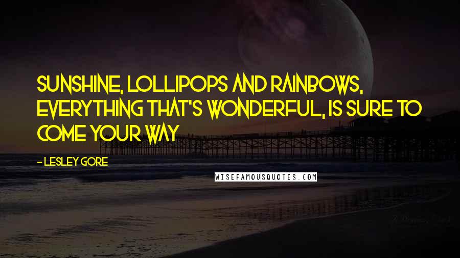 Lesley Gore Quotes: Sunshine, lollipops and rainbows, everything that's wonderful, Is sure to come your way