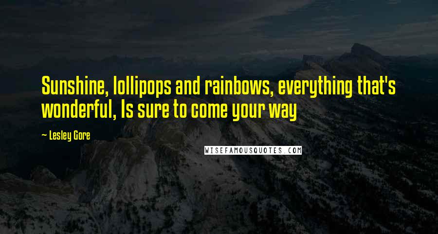Lesley Gore Quotes: Sunshine, lollipops and rainbows, everything that's wonderful, Is sure to come your way