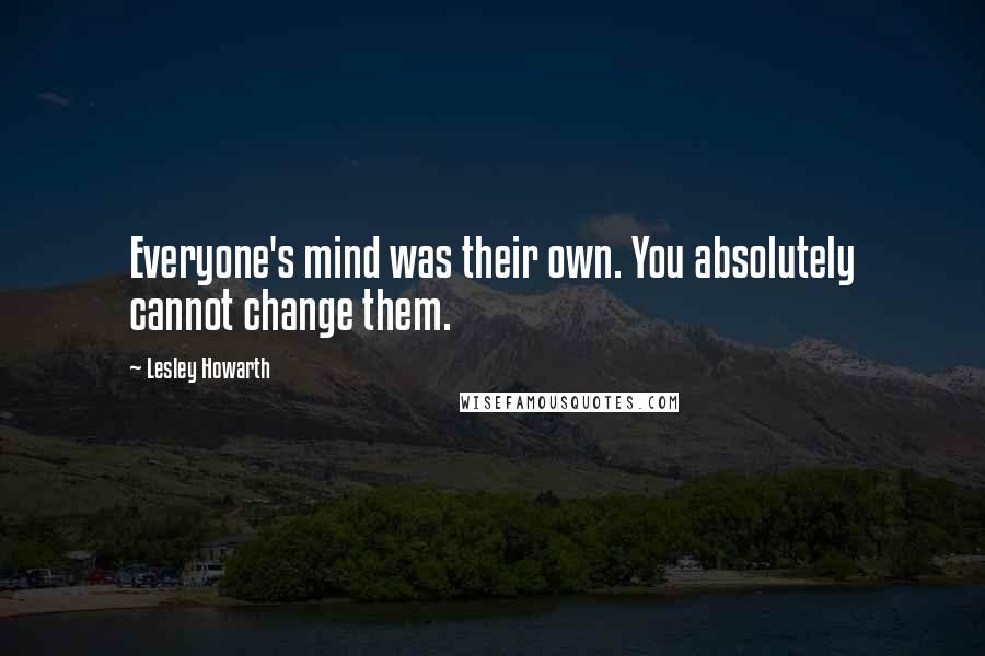 Lesley Howarth Quotes: Everyone's mind was their own. You absolutely cannot change them.