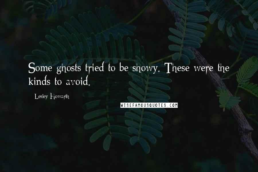 Lesley Howarth Quotes: Some ghosts tried to be showy. These were the kinds to avoid.