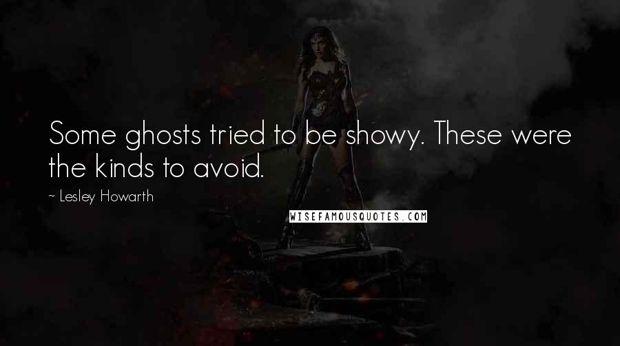 Lesley Howarth Quotes: Some ghosts tried to be showy. These were the kinds to avoid.
