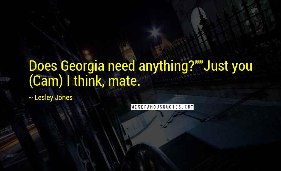 Lesley Jones Quotes: Does Georgia need anything?""Just you (Cam) I think, mate.