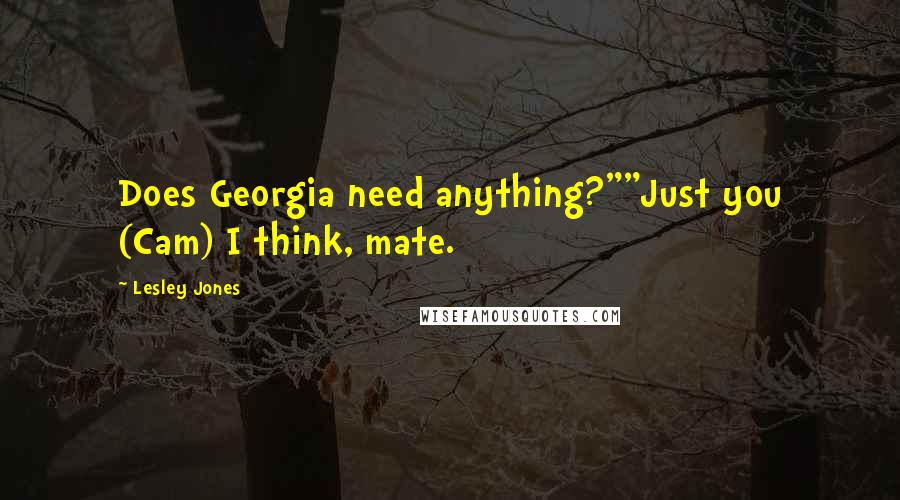 Lesley Jones Quotes: Does Georgia need anything?""Just you (Cam) I think, mate.