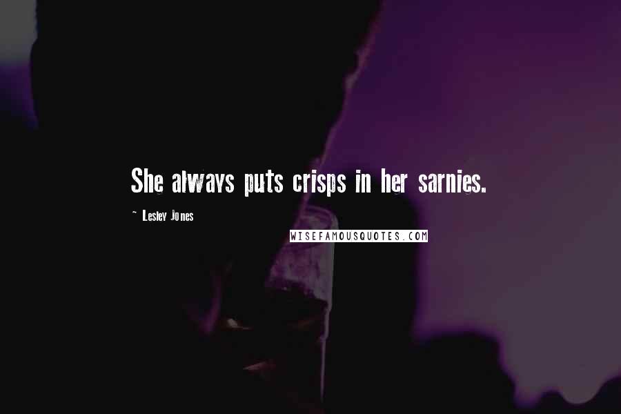 Lesley Jones Quotes: She always puts crisps in her sarnies.