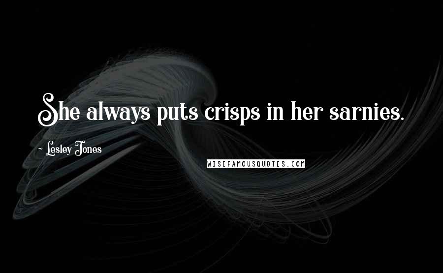 Lesley Jones Quotes: She always puts crisps in her sarnies.
