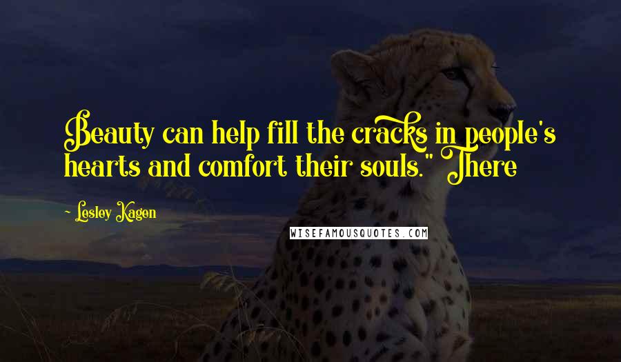 Lesley Kagen Quotes: Beauty can help fill the cracks in people's hearts and comfort their souls." There