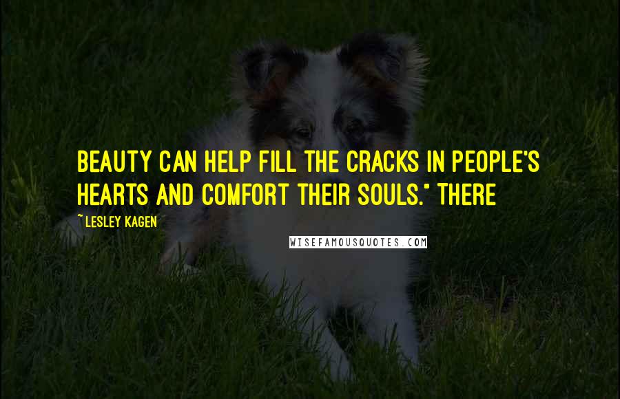 Lesley Kagen Quotes: Beauty can help fill the cracks in people's hearts and comfort their souls." There