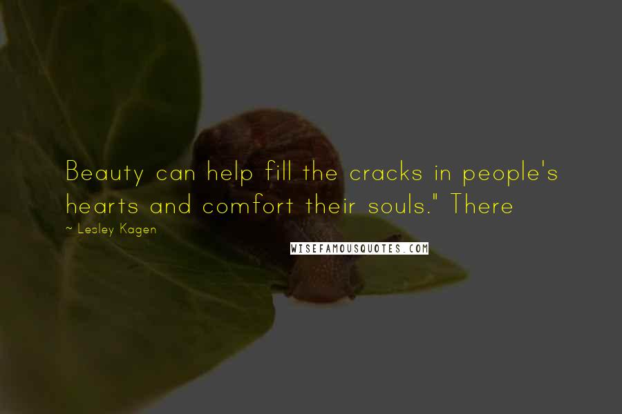 Lesley Kagen Quotes: Beauty can help fill the cracks in people's hearts and comfort their souls." There