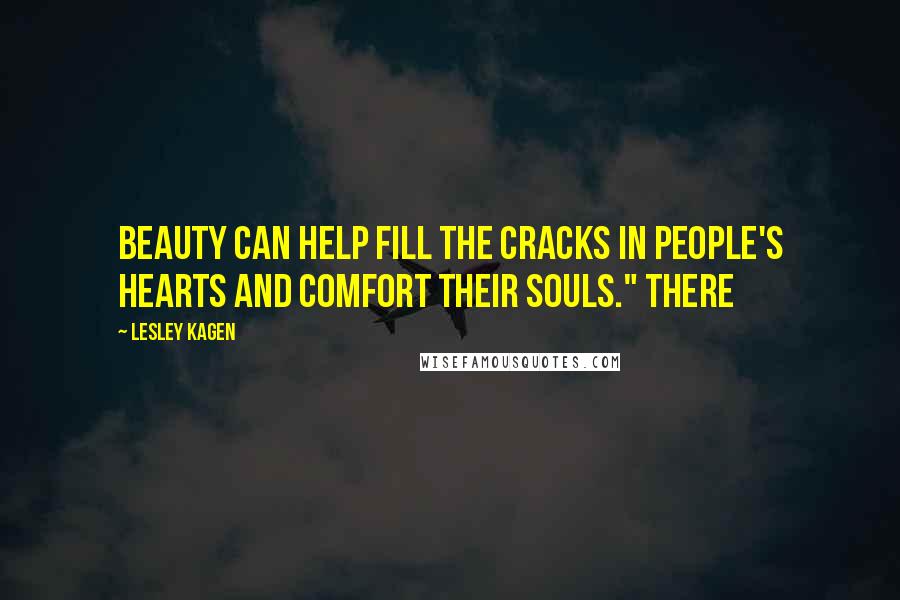 Lesley Kagen Quotes: Beauty can help fill the cracks in people's hearts and comfort their souls." There