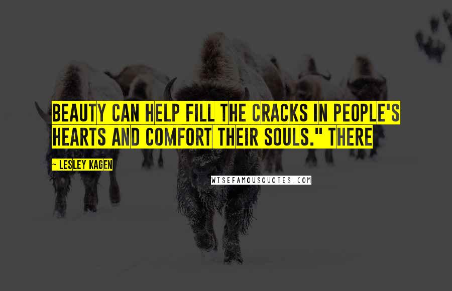 Lesley Kagen Quotes: Beauty can help fill the cracks in people's hearts and comfort their souls." There