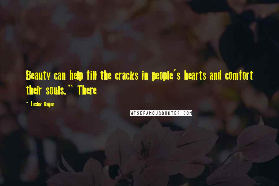 Lesley Kagen Quotes: Beauty can help fill the cracks in people's hearts and comfort their souls." There