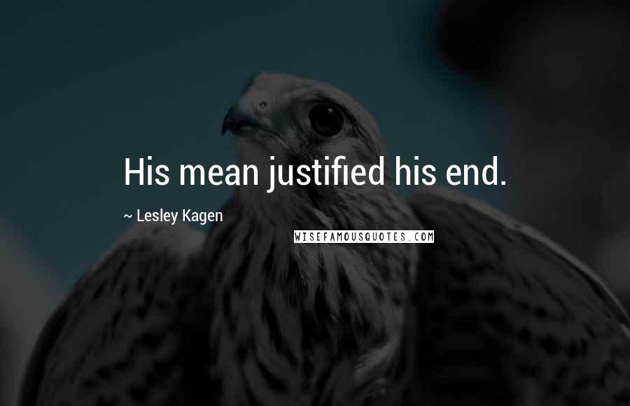 Lesley Kagen Quotes: His mean justified his end.