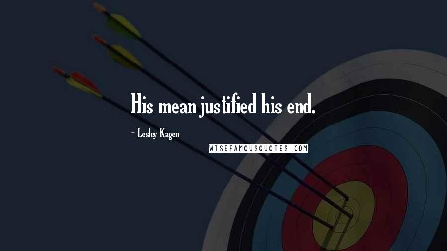 Lesley Kagen Quotes: His mean justified his end.