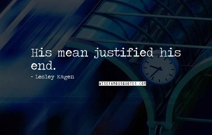 Lesley Kagen Quotes: His mean justified his end.