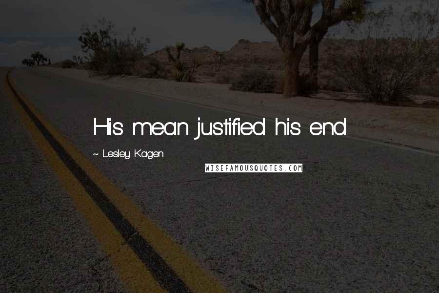 Lesley Kagen Quotes: His mean justified his end.