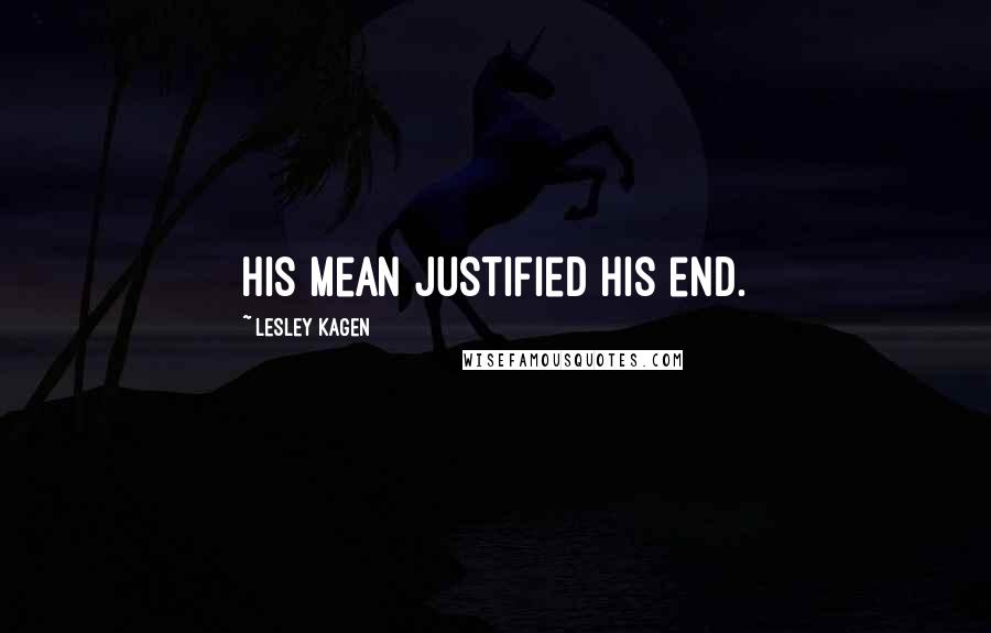 Lesley Kagen Quotes: His mean justified his end.