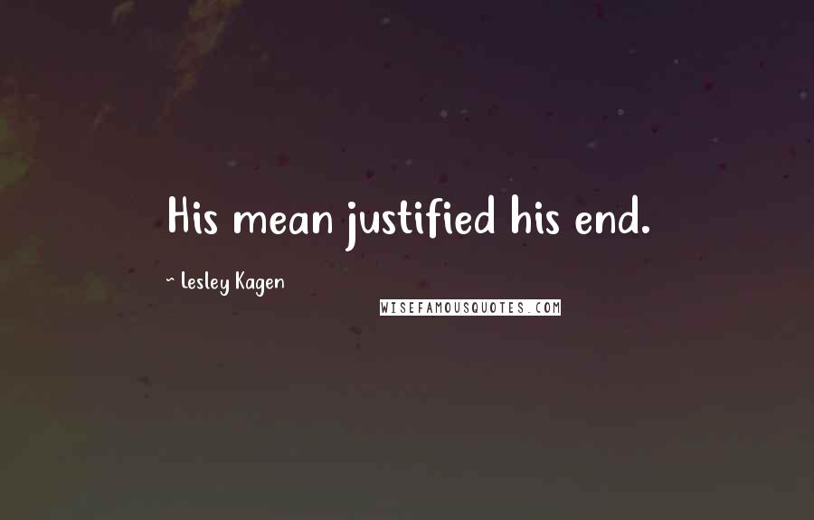 Lesley Kagen Quotes: His mean justified his end.