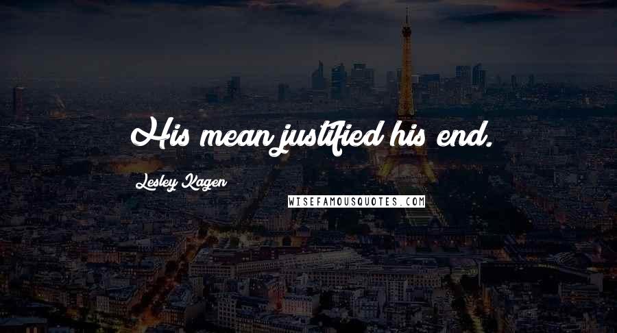 Lesley Kagen Quotes: His mean justified his end.