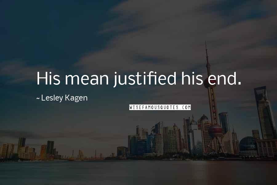 Lesley Kagen Quotes: His mean justified his end.