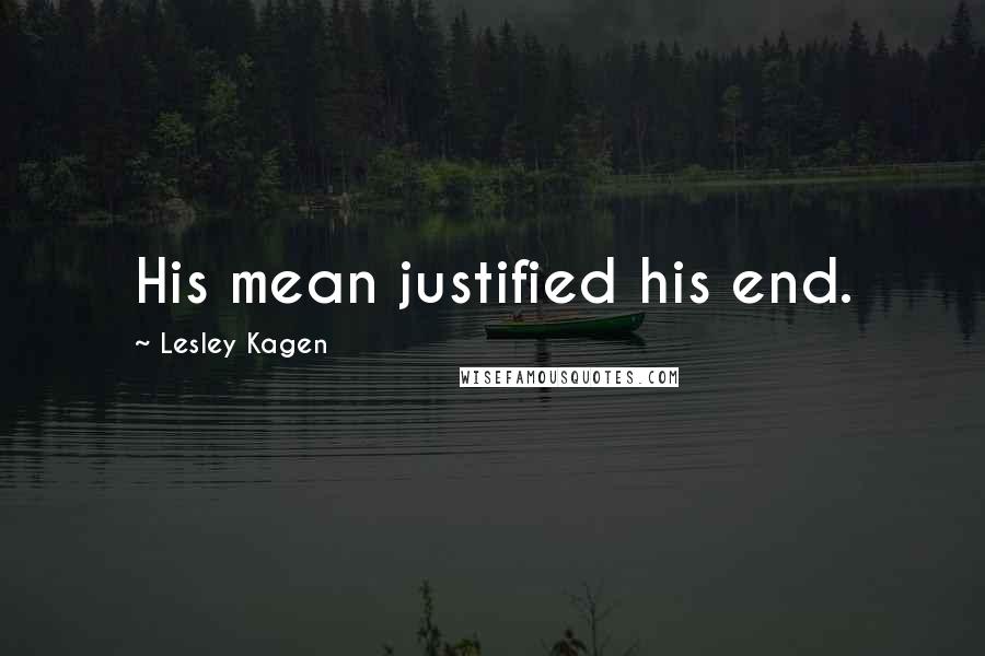 Lesley Kagen Quotes: His mean justified his end.