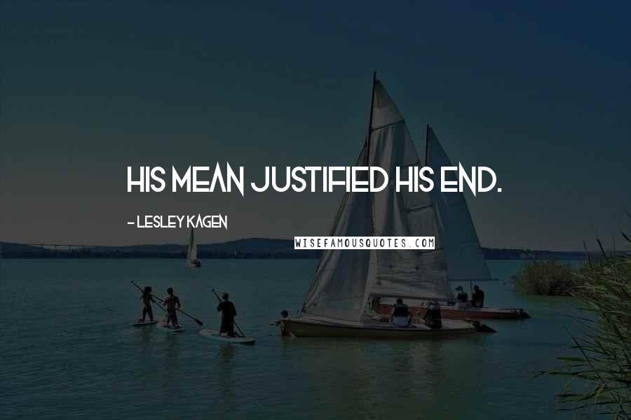 Lesley Kagen Quotes: His mean justified his end.