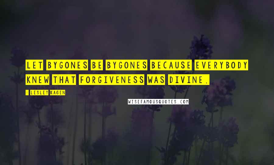 Lesley Kagen Quotes: Let bygones be bygones because everybody knew that forgiveness was divine.