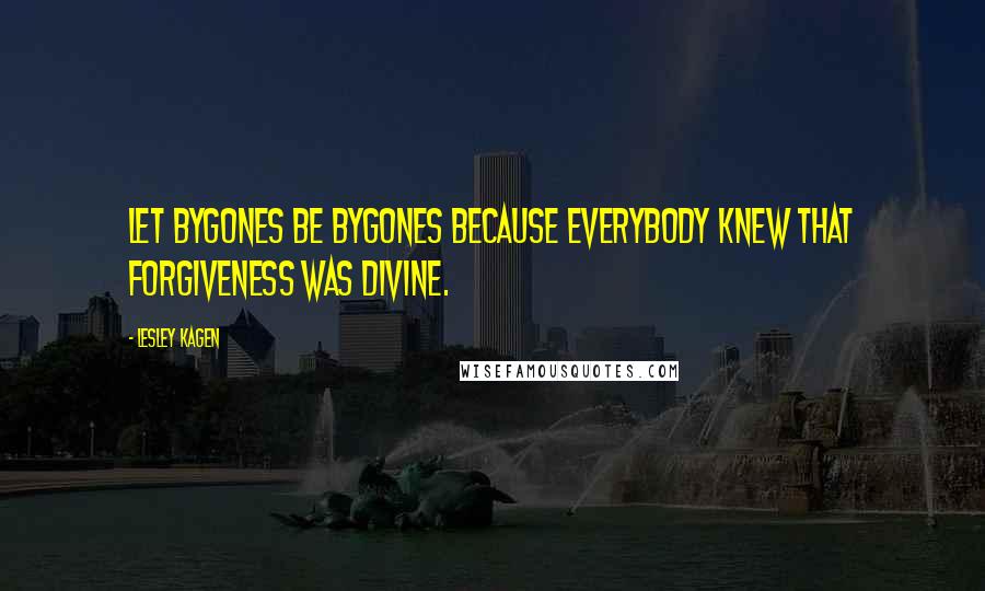 Lesley Kagen Quotes: Let bygones be bygones because everybody knew that forgiveness was divine.