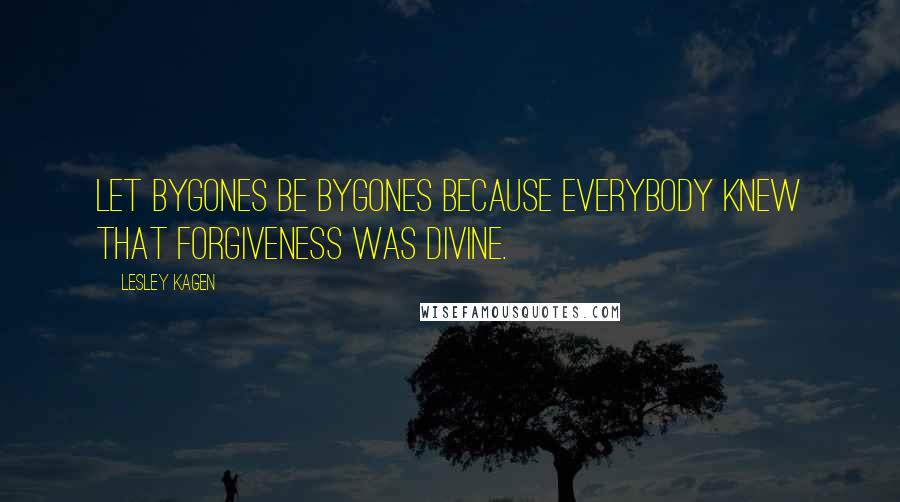 Lesley Kagen Quotes: Let bygones be bygones because everybody knew that forgiveness was divine.