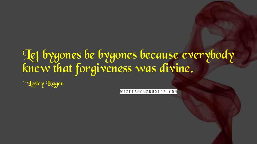 Lesley Kagen Quotes: Let bygones be bygones because everybody knew that forgiveness was divine.