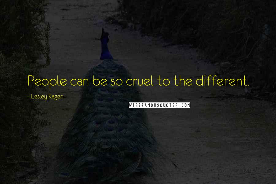 Lesley Kagen Quotes: People can be so cruel to the different.