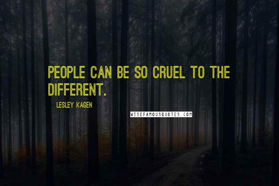 Lesley Kagen Quotes: People can be so cruel to the different.