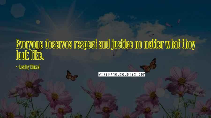 Lesley Kinzel Quotes: Everyone deserves respect and justice no matter what they look like.