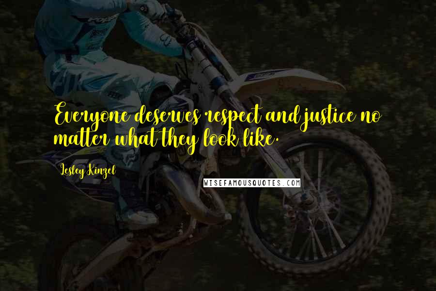 Lesley Kinzel Quotes: Everyone deserves respect and justice no matter what they look like.