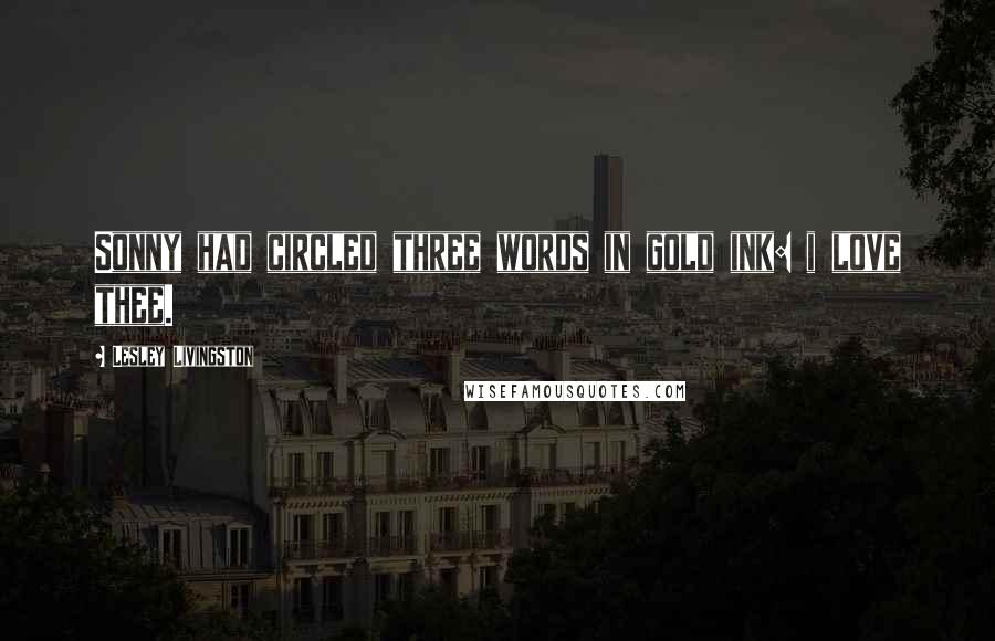 Lesley Livingston Quotes: Sonny had circled three words in gold ink: i love thee.
