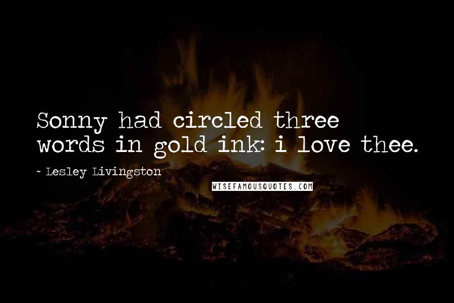 Lesley Livingston Quotes: Sonny had circled three words in gold ink: i love thee.