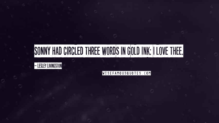 Lesley Livingston Quotes: Sonny had circled three words in gold ink: i love thee.