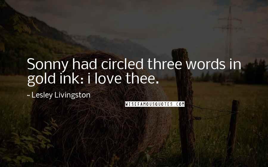 Lesley Livingston Quotes: Sonny had circled three words in gold ink: i love thee.