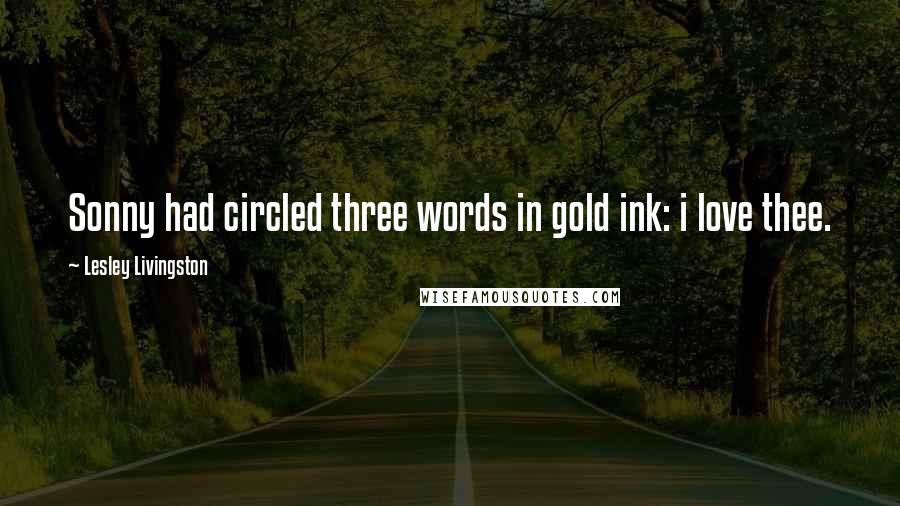Lesley Livingston Quotes: Sonny had circled three words in gold ink: i love thee.