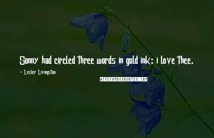 Lesley Livingston Quotes: Sonny had circled three words in gold ink: i love thee.