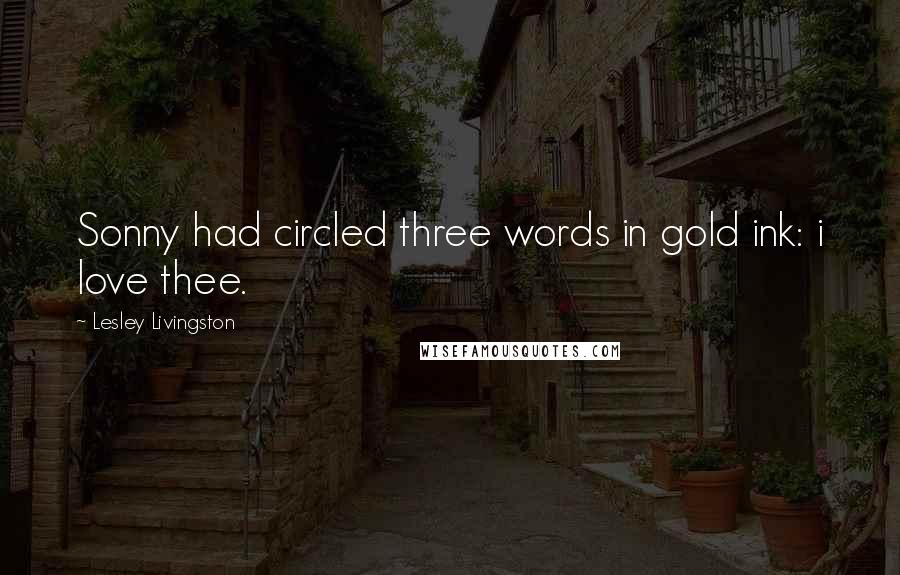 Lesley Livingston Quotes: Sonny had circled three words in gold ink: i love thee.